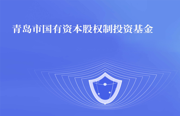 篤行不怠 銳意進取——青島市國有資本股權制投資基金受托管理工作再創佳績